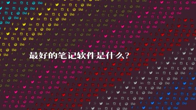 最好的笔记软件是什么？