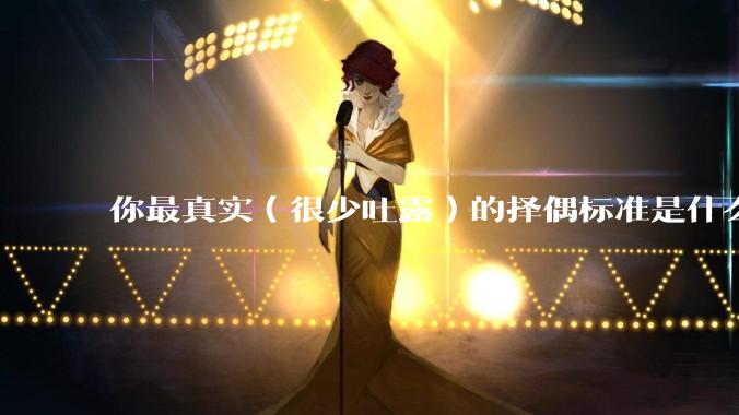 你最真实（很少吐露）的择偶标准是什么？