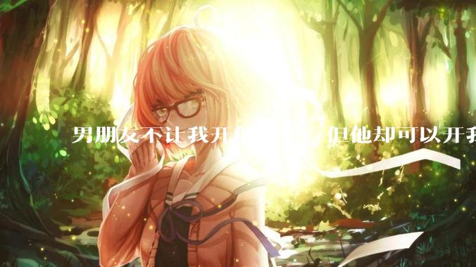 男朋友不让我开他的车，但他却可以开我的车是人品问题吗？