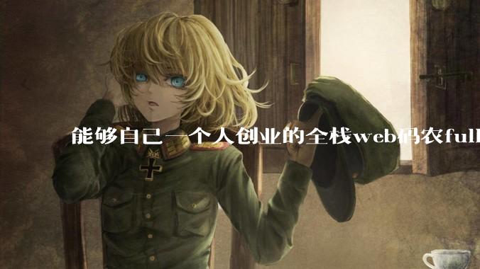 能够自己一个人创业的全栈web码农fullstack developer要会哪些技术？
