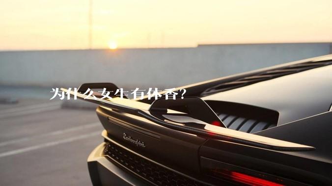 为什么女生有体香？