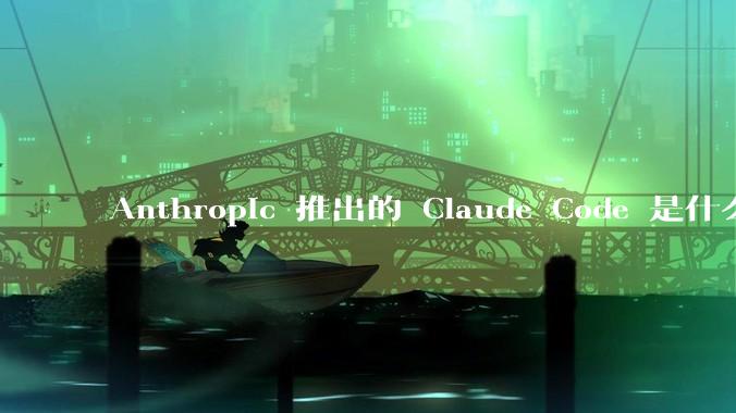Anthropic 推出的 Claude Code 是什么技术原理呢？