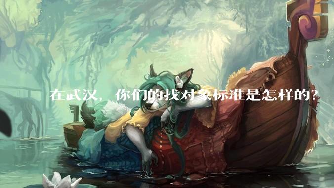 在武汉，你们的找对象标准是怎样的？