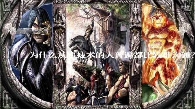 为什么从事技术的人普遍都比较难沟通？