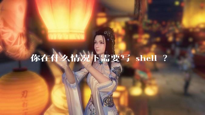 你在什么情况下需要写 shell ？
