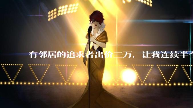 有邻居的追求者出价三万，让我连续半个月每天找个女朋友晚上弄点动静，我该答应吗？