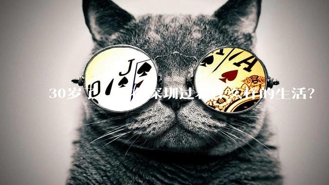 30岁了，你在深圳过着什么样的生活？